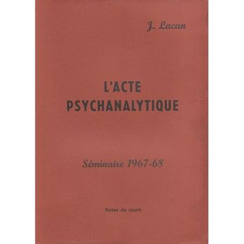 Lacan-Jacques-Le-Seminaire-N-1967-1968---L-acte-Psychanalytique---Notes-De-Cours-Livre-1013426985 L.jpg