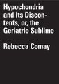 Rebecca-comay-hypochondria-and-its-discontents-or-the-geriatric-sublime-theoryleaks-768x1088.jpg
