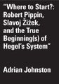 Adrian-johnston-where-to-start-robert-pippin-slavoj-zizek-and-the-true-beginnings-of-hegels-system-theoryleaks-768x1092.jpg