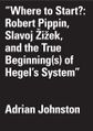 Adrian-johnston-where-to-start-robert-pippin-slavoj-zizek-and-the-true-beginnings-of-hegels-system-theoryleaks-720x1024.jpg